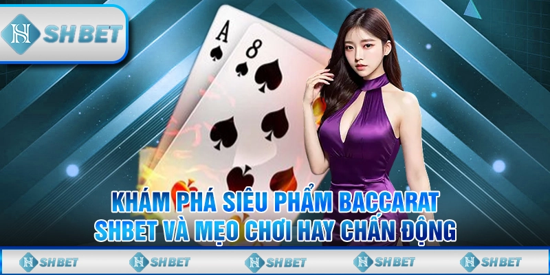 Khám Phá Siêu Phẩm Baccarat SHBET Và Mẹo Chơi Hay Chấn Động