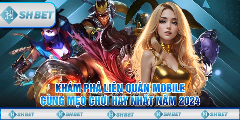 Khám Phá Liên Quân Mobile Cùng Mẹo Chơi Hay Nhất Năm 2024