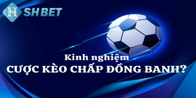 Sự khác biệt về kèo cược đồng banh và kèo bóng đá Châu Âu